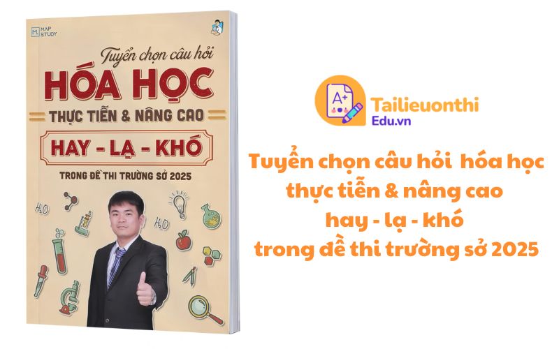 Tuyển chọn câu hỏi hóa học thực tiễn  nâng cao hay - lạ - khó trong đề thi trường sở 2025 - Nguyễn Anh Phong